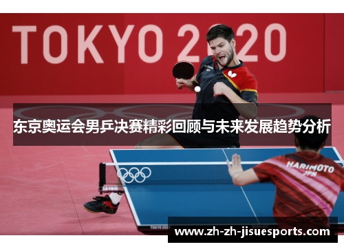 东京奥运会男乒决赛精彩回顾与未来发展趋势分析